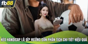 Kèo Handicap Là Gì? Hướng Dẫn Phân Tích Kèo Hiệu Quả 2025