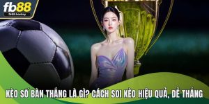 Kèo Số Bàn Thắng - Kinh Nghiệm Soi Chuẩn Giúp Dễ Dàng Thắng