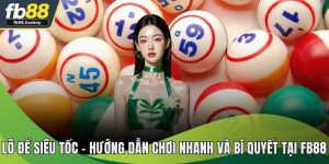 Lô Đề Siêu Tốc FB88 - Trải Nghiệm Cá Cược Nhanh Và Hiệu Quả